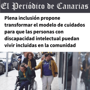 Ir a Plena inclusión propone transformar el modelo de cuidados para que las personas con discapacidad puedan vivir incluidas en la comunidad